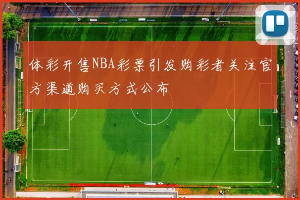 体彩开售NBA彩票引发购彩者关注官方渠道购买方式公布