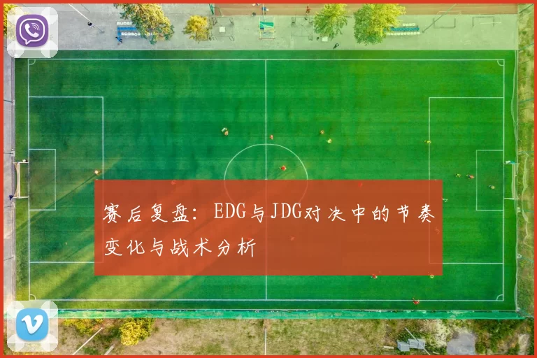 赛后复盘：EDG与JDG对决中的节奏变化与战术分析