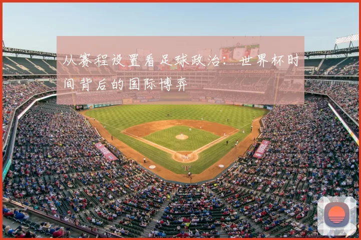从赛程设置看足球政治：世界杯时间背后的国际博弈