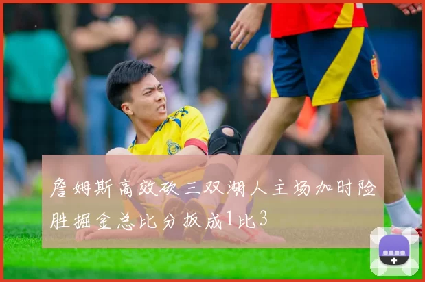 詹姆斯高效砍三双湖人主场加时险胜掘金总比分扳成1比3