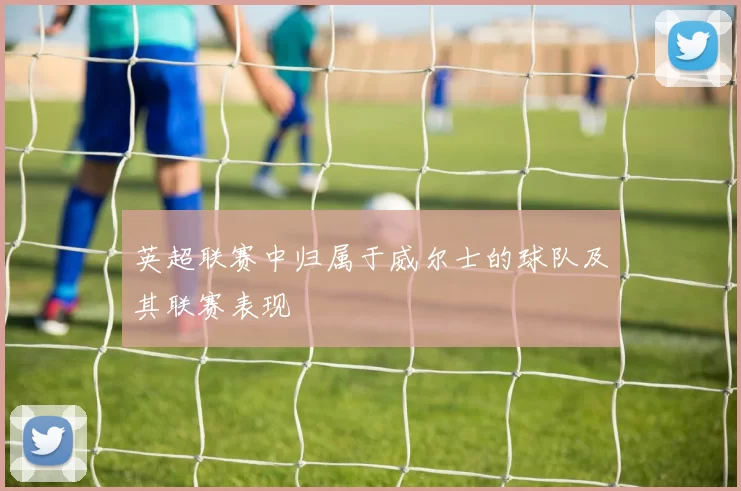 英超联赛中归属于威尔士的球队及其联赛表现