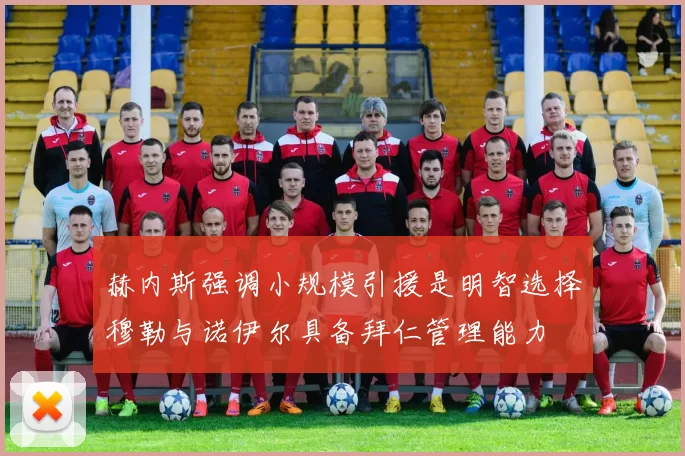 赫内斯强调小规模引援是明智选择穆勒与诺伊尔具备拜仁管理能力