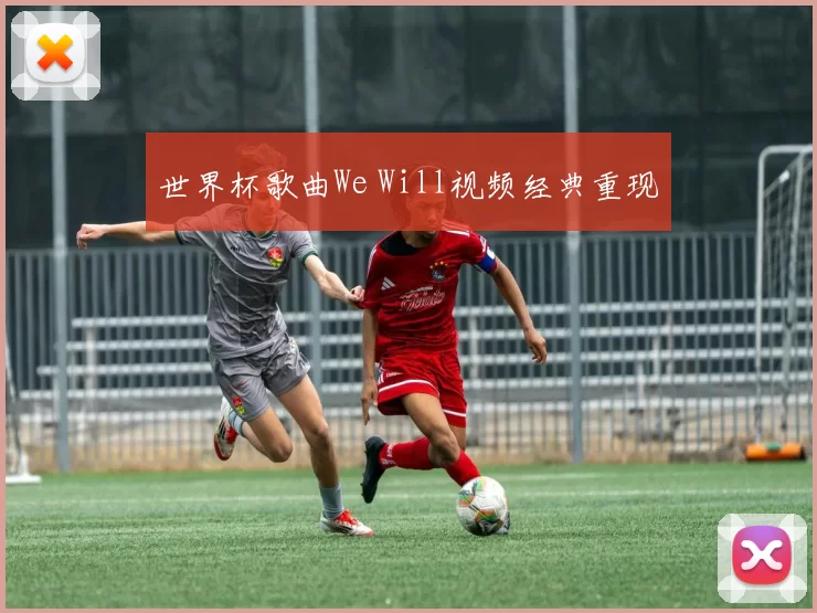 世界杯歌曲We Will视频经典重现