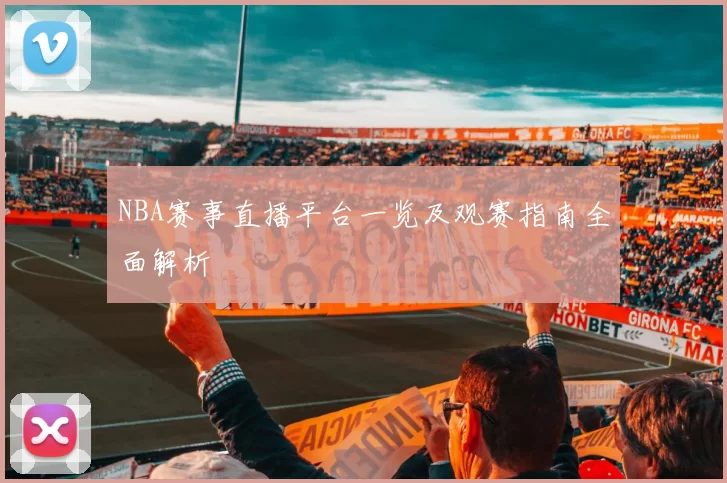 NBA赛事直播平台一览及观赛指南全面解析