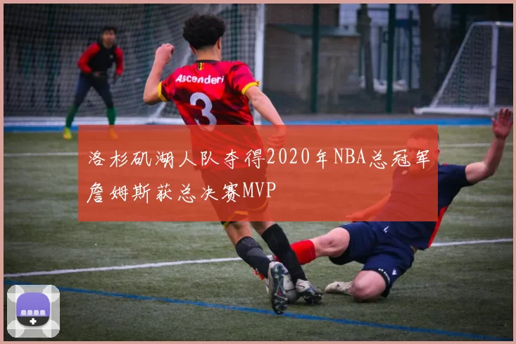 洛杉矶湖人队夺得2020年NBA总冠军詹姆斯获总决赛MVP