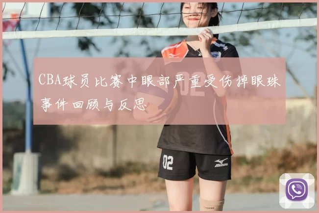CBA球员比赛中眼部严重受伤掉眼珠事件回顾与反思