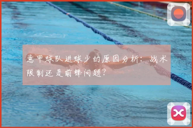 意甲球队进球少的原因分析：战术限制还是前锋问题？