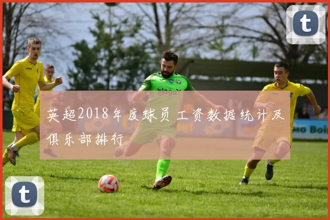 英超2018年度球员工资数据统计及俱乐部排行
