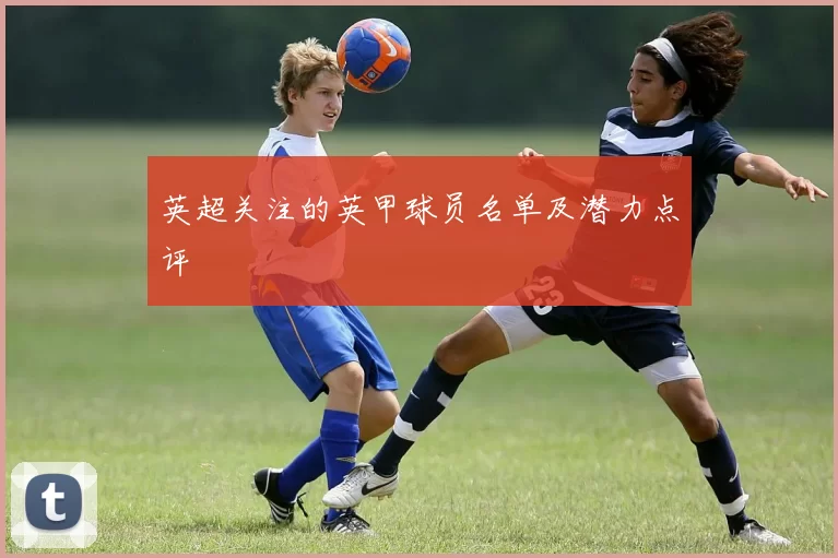 英超关注的英甲球员名单及潜力点评