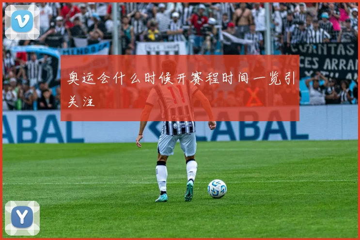 奥运会什么时候开赛程时间一览引关注