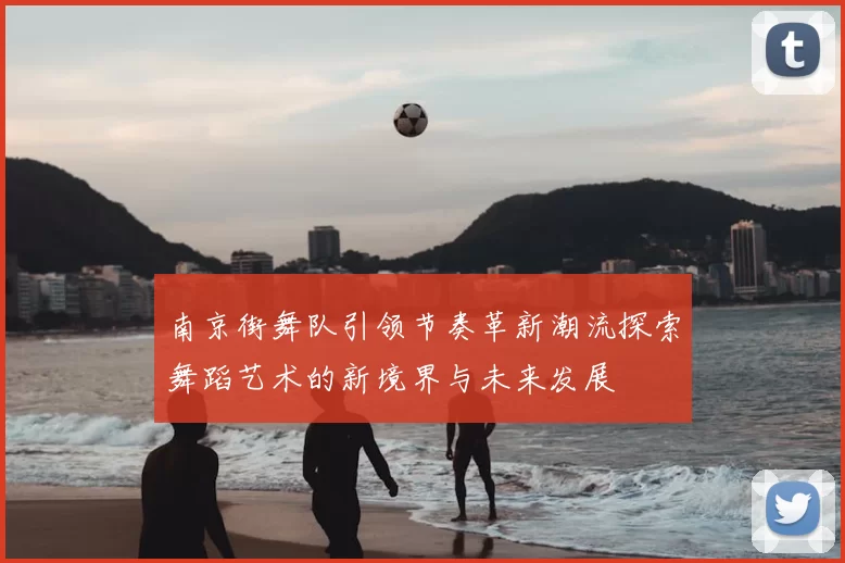 南京街舞队引领节奏革新潮流探索舞蹈艺术的新境界与未来发展