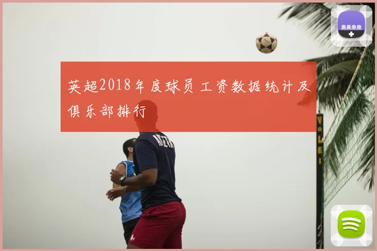 英超2018年度球员工资数据统计及俱乐部排行